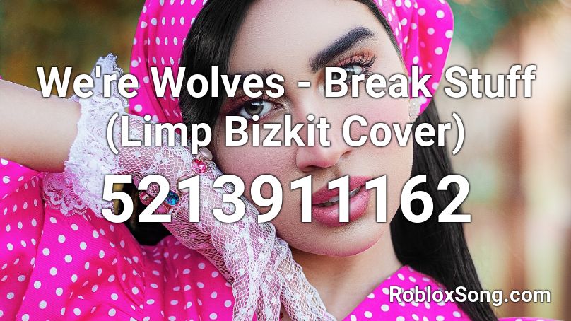 We're Wolves - Break Stuff (Limp Bizkit Cover) Roblox ID