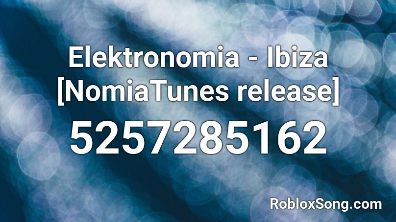 Elektronomia - Ibiza [NomiaTunes release] Roblox ID