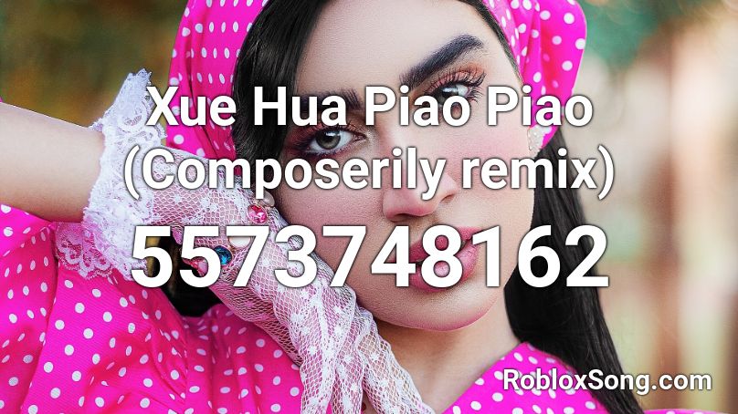 Xue Hua Piao Piao (Composerily remix) Roblox ID