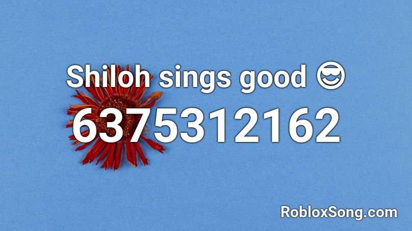 Shiloh sings good 😎 Roblox ID