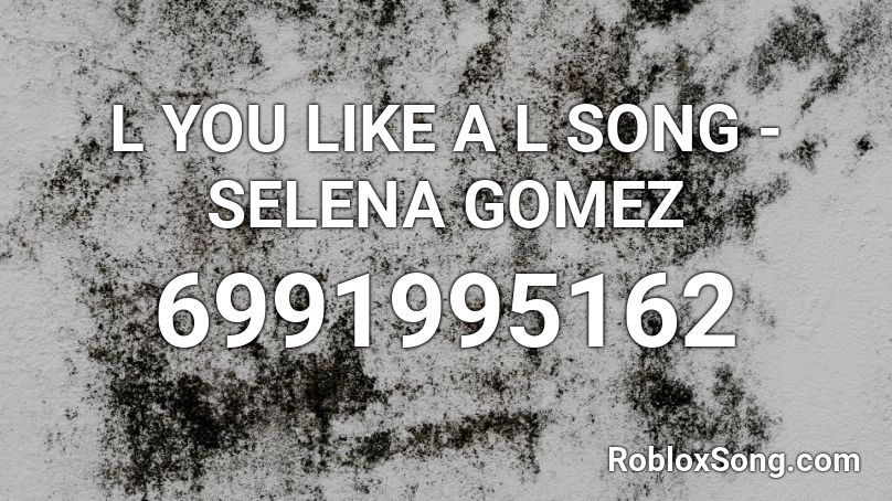 L YOU LIKE A L SONG - SELENA GOMEZ Roblox ID