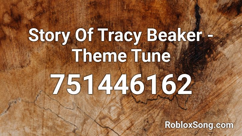 Story Of Tracy Beaker - Theme Tune Roblox ID