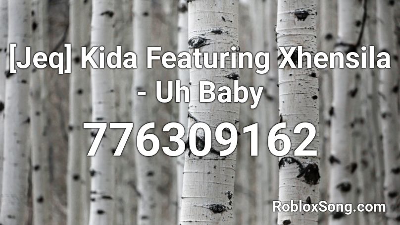 [Jeq] Kida Featuring Xhensila - Uh Baby Roblox ID