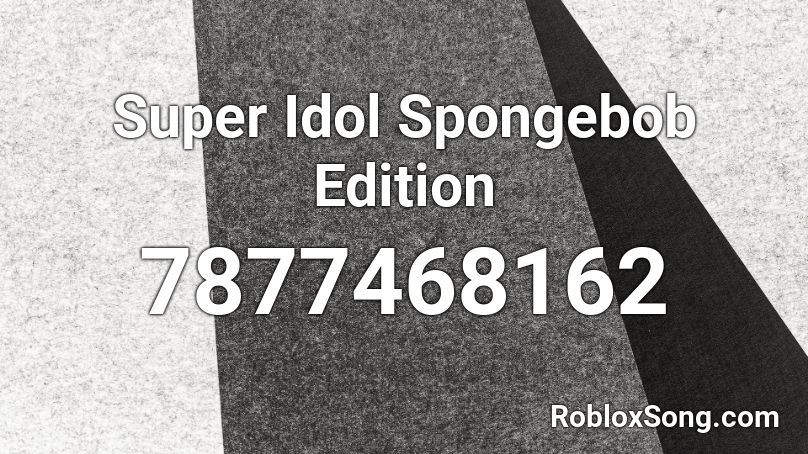 Super Idol Spongebob Edition Roblox ID