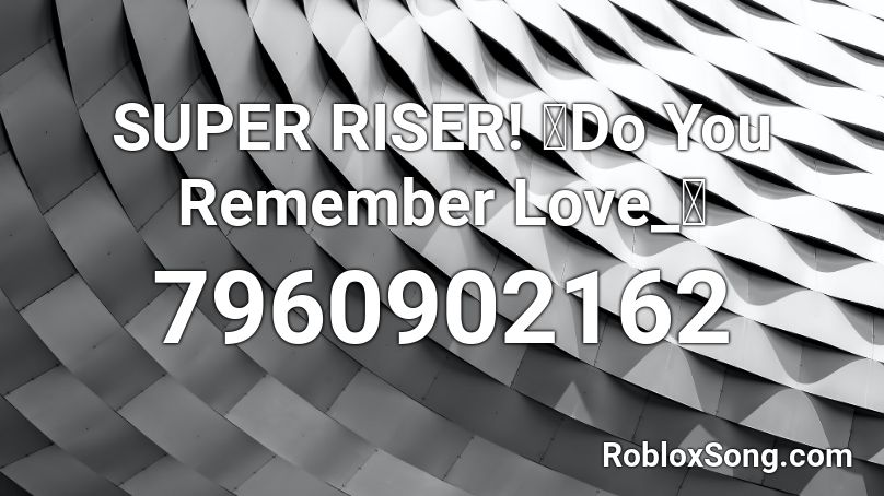 SUPER RISER! 「Do You Remember Love_」  Roblox ID