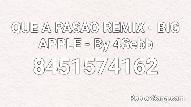 QUE A PASAO REMIX - BIG APPLE - By 4Sebb Roblox ID
