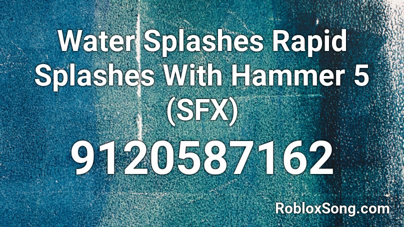 Water Splashes Rapid Splashes With Hammer 5 (SFX) Roblox ID