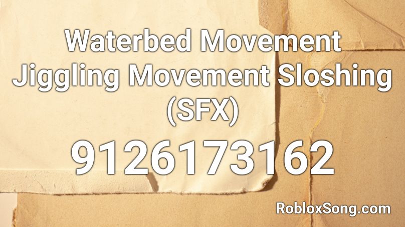 Waterbed Movement Jiggling Movement Sloshing (SFX) Roblox ID