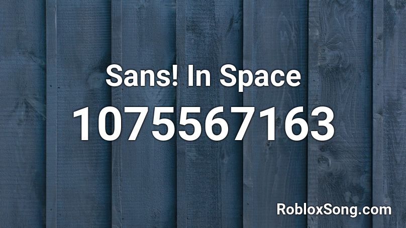Sans! In Space Roblox ID