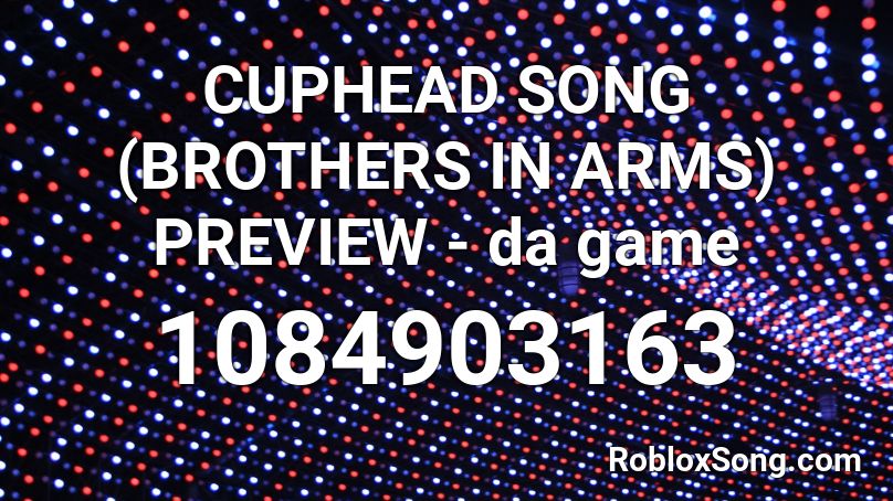 CUPHEAD SONG (BROTHERS IN ARMS) PREVIEW - da game Roblox ID