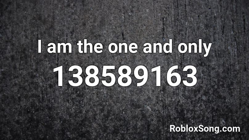 I Am The One And Only Roblox Id Roblox Music Codes - roblox song i am the one