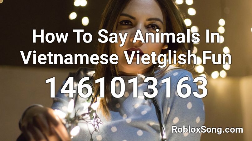How To Say Animals In Vietnamese Vietglish Fun  Roblox ID