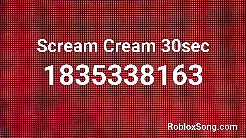 Scream Cream 30sec Roblox ID