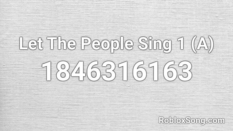 Let The People Sing 1 (A) Roblox ID