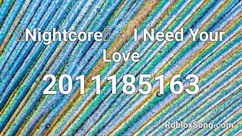 Nightcore I Need Your Love Roblox Id Roblox Music Codes - i love roblox song