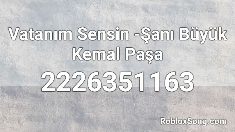 Vatanım Sensin -Şanı Büyük Kemal Paşa Roblox ID