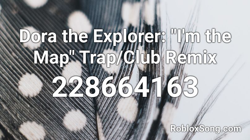 Dora The Explorer I M The Map Trap Club Remix Roblox Id Roblox Music Codes - trap sound roblox
