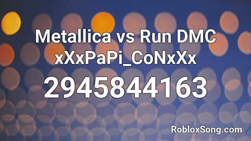 Metallica vs Run DMC xXxPaPi_CoNxXx Roblox ID