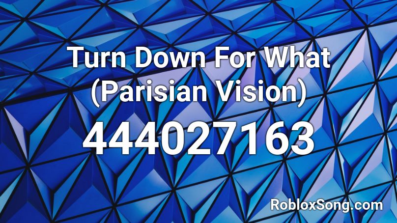 Turn Down For What (Parisian Vision) Roblox ID