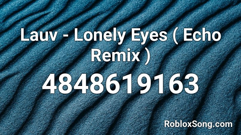Lauv - Lonely Eyes ( Echo Remix ) Roblox ID