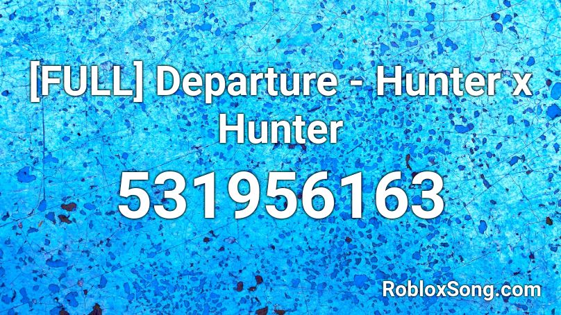 Full Departure Hunter X Hunter Roblox Id Roblox Music Codes - hunter x hunter opening 1 roblox id