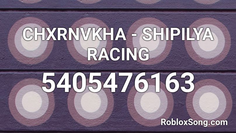 Chxrnvkha Shipilya Racing Roblox Id Roblox Music Codes - the race roblox id 2020