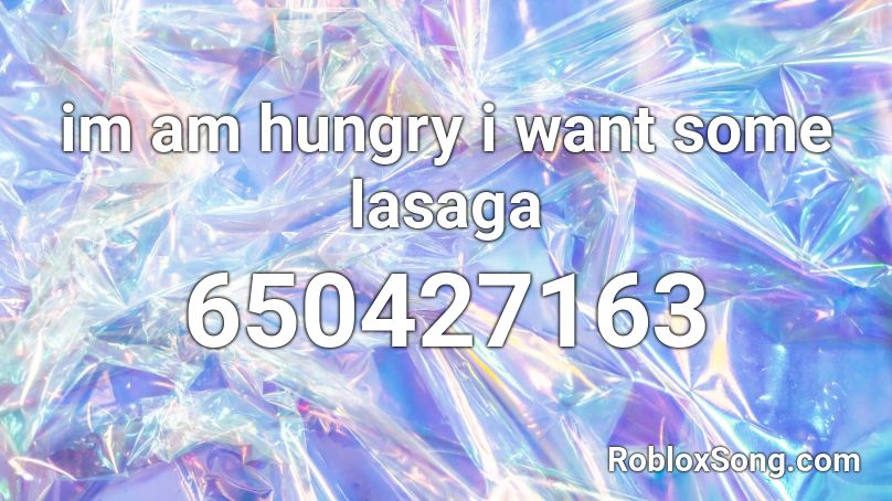im am hungry i want some lasaga Roblox ID