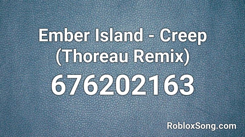 Ember Island - Creep (Thoreau Remix) Roblox ID