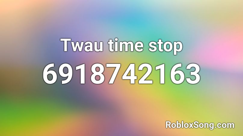 Twau time stop Roblox ID