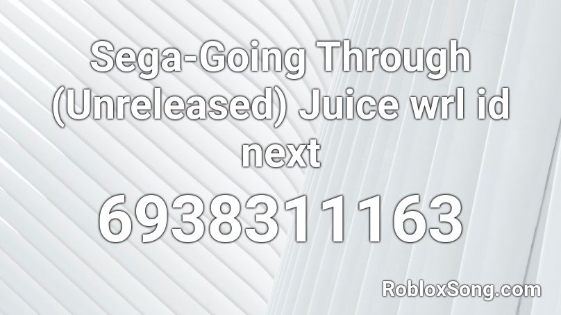 Sega-Going Through (Unreleased) Juice wrl id next Roblox ID