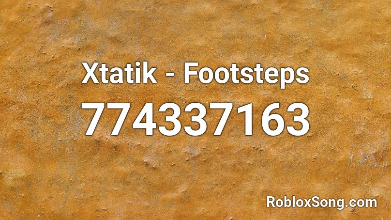 Xtatik - Footsteps Roblox ID