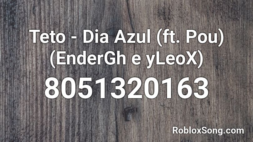 Teto - Dia Azul (ft. Pou) (EnderGh e yLeoX) Roblox ID