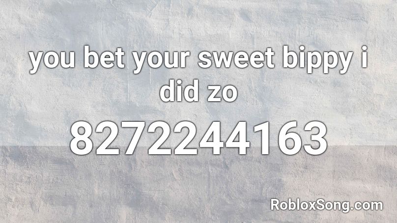 you bet your sweet bippy i did zo Roblox ID