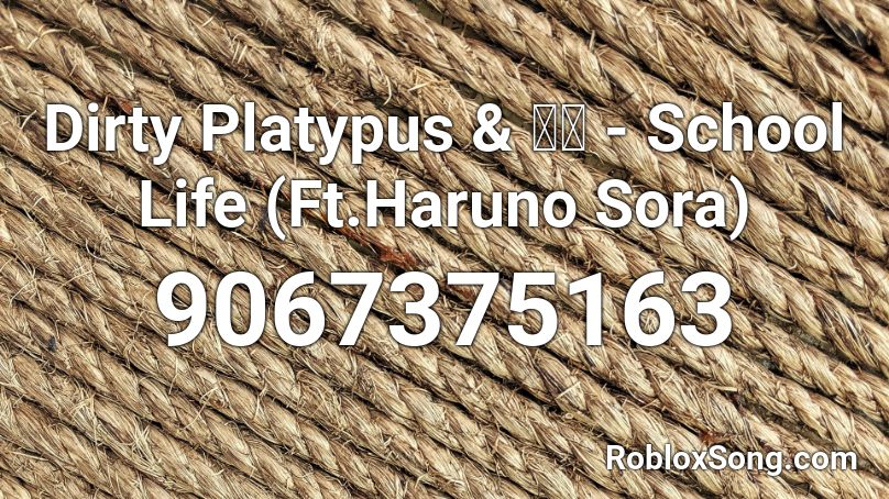 Dirty Platypus & しん - School Life (Ft.Haruno Sora) Roblox ID