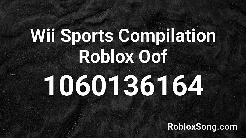 Wii Sports Compilation Roblox Oof Roblox Id Roblox Music Codes - oof image id roblox