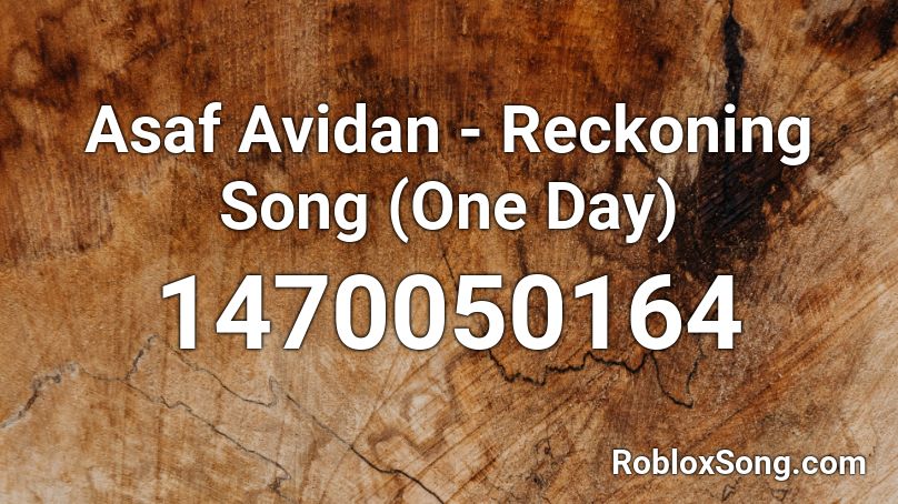 Asaf Avidan Reckoning Song One Day Roblox Id Roblox Music Codes - slob on my knob roblox song id