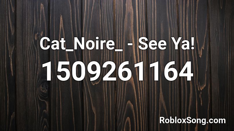 Cat_Noire_ - See Ya!  Roblox ID