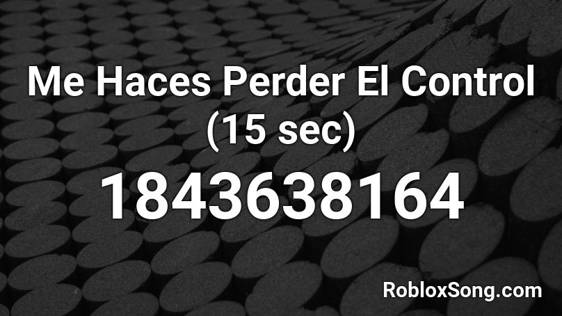 Me Haces Perder El Control (15 sec) Roblox ID