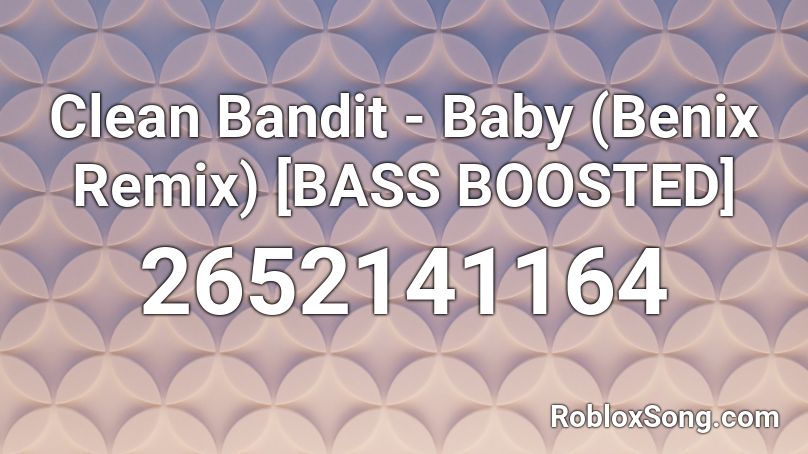 Clean Bandit - Baby (Benix Remix) [BASS BOOSTED] Roblox ID