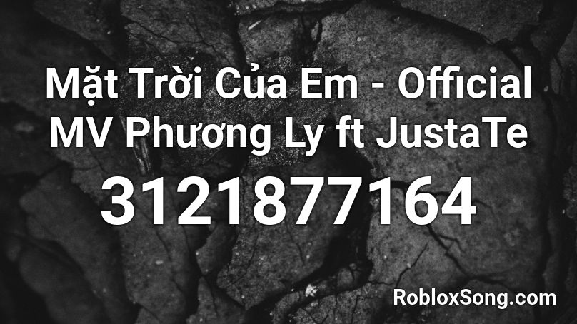 Mặt Trời Của Em - Official MV Phương Ly ft JustaTe Roblox ID
