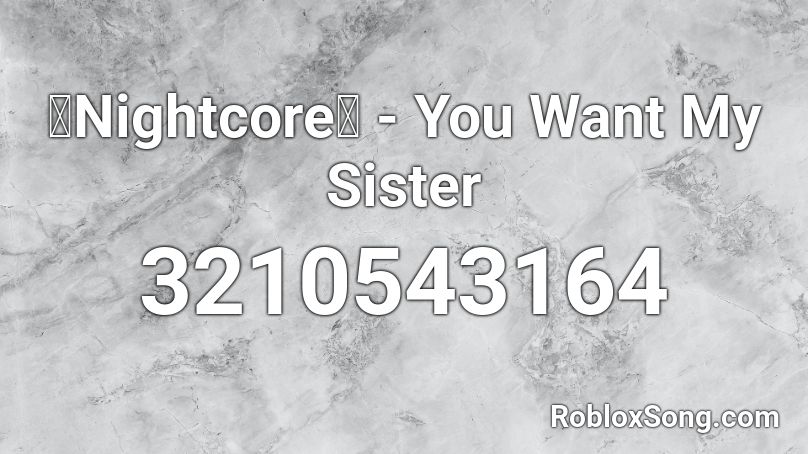 「Nightcore」 - You Want My Sister Roblox ID