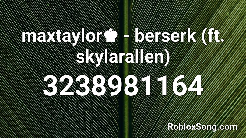 maxtaylor♚ - berserk (ft. skylarallen) Roblox ID