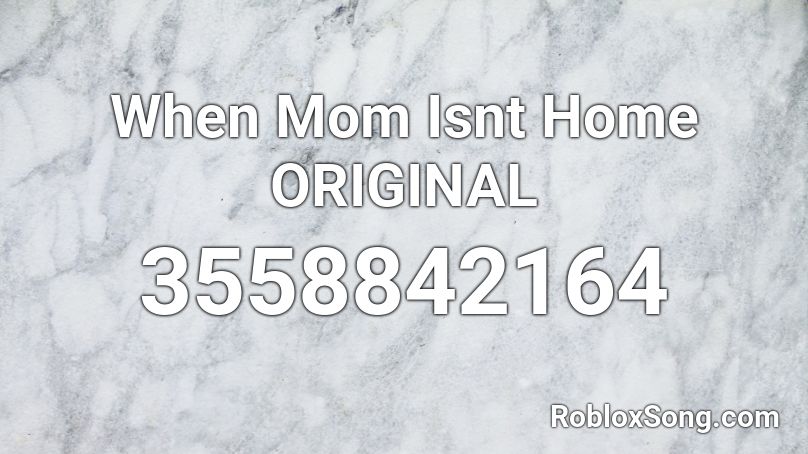When Mom Isnt Home Original Roblox Id Roblox Music Codes - roblox when mom isnt home
