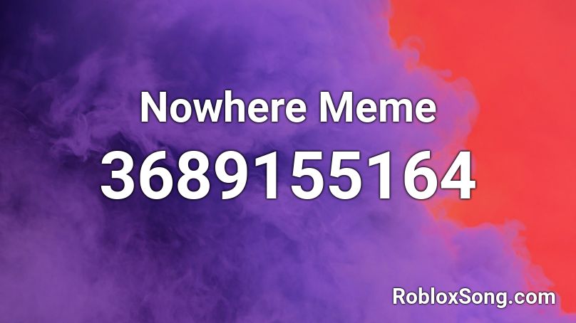 Nowhere Meme Roblox ID