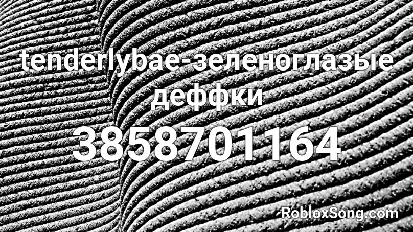 tenderlybae-зеленоглазые деффки  Roblox ID