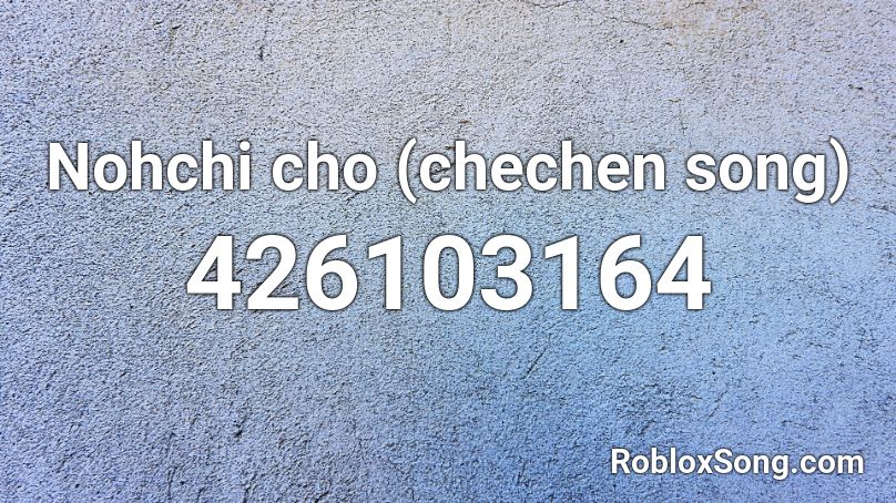 Nohchi cho (chechen song) Roblox ID