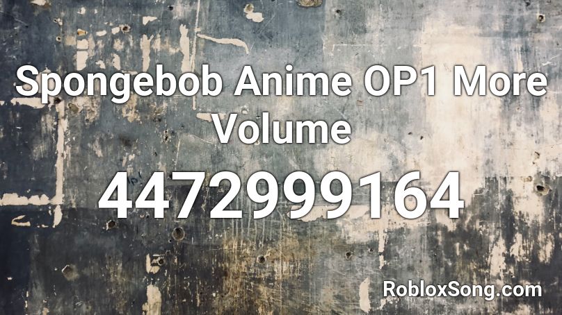 Spongebob Anime OP1  More Volume Roblox ID