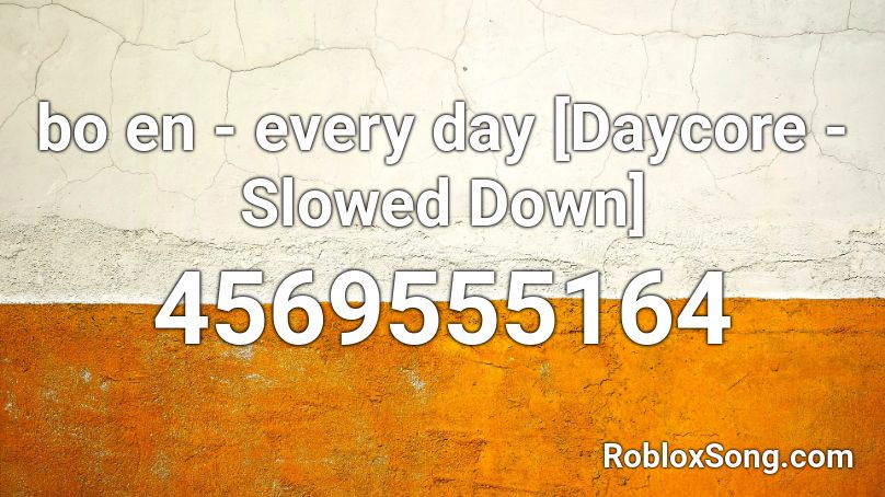 bo en - every day [Daycore - Slowed Down] Roblox ID