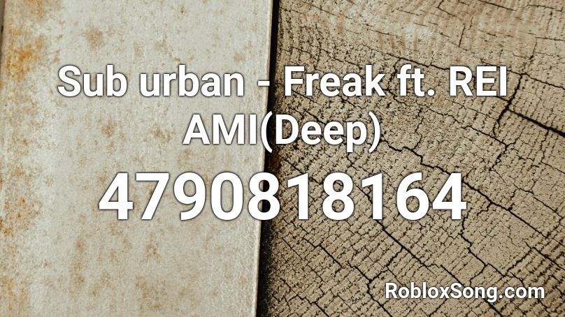 Sub Urban Freak Ft Rei Ami Deep Roblox Id Roblox Music Codes - show me how roblox id code