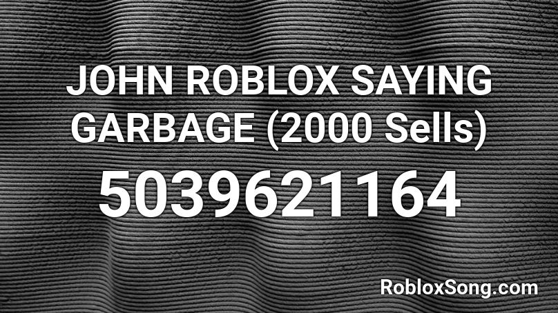 JOHN ROBLOX SAYING GARBAGE (2000 Sells) Roblox ID